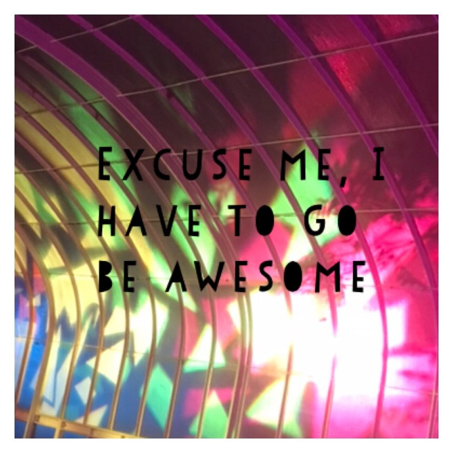 Excuse me I have to go me awesome 