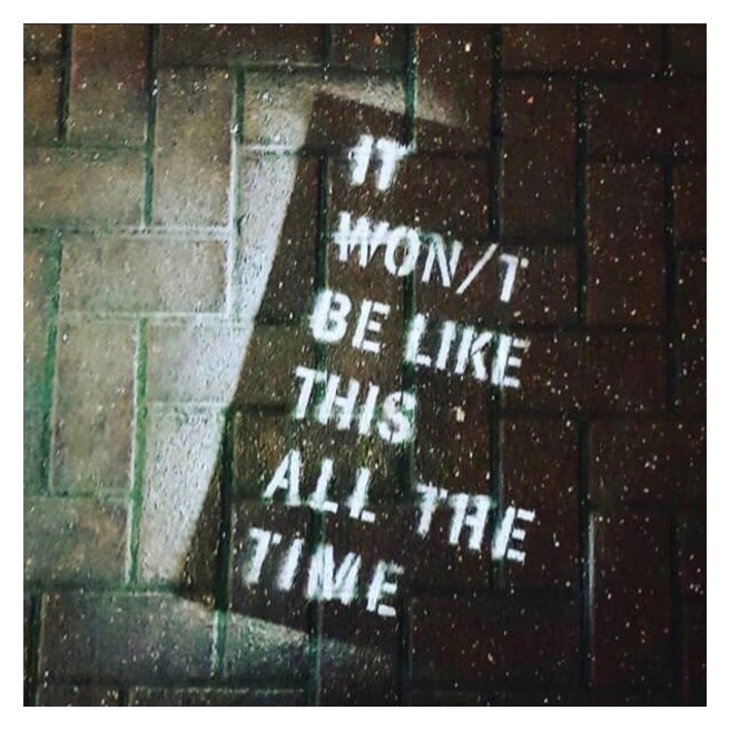 It won’t be like this all the time stencilled onto a pavement 